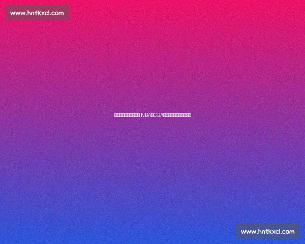 精彩篮球直播全程报道 NBA与CBA联赛赛场动态第一手掌握 精彩篮球直播全程报道 NBA与CBA联赛赛场动态第一手掌握